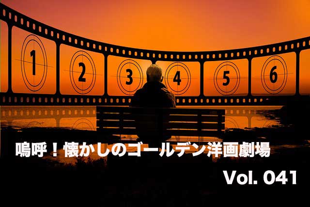 嗚呼!懐かしのゴールデン洋画劇場 Vol. 041